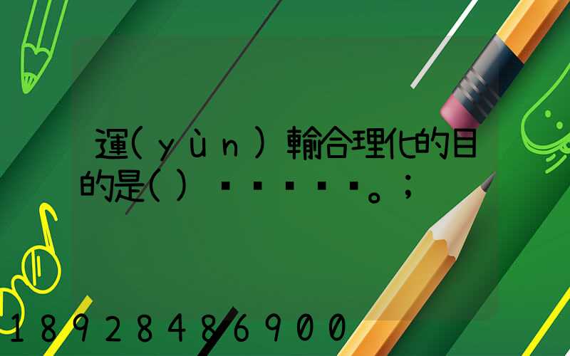 運(yùn)輸合理化的目的是()。